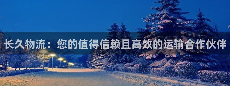 28圈注册账号：长久物流：您的值得信